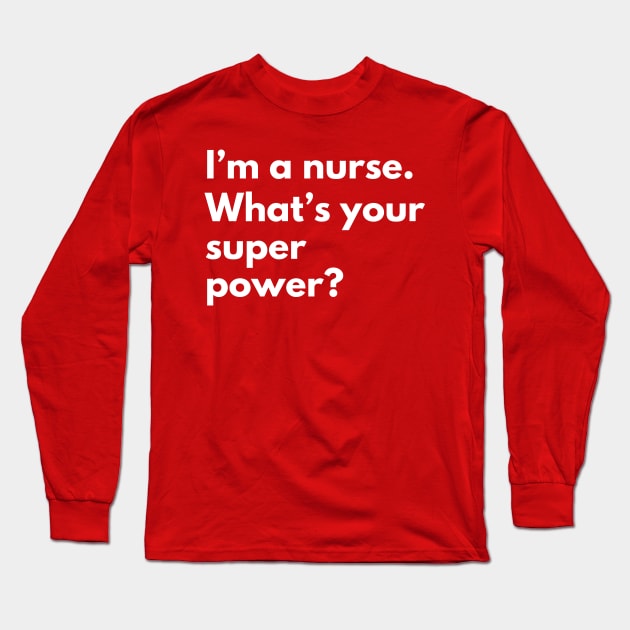 I'm a nurse. What's your superpower Long Sleeve T-Shirt by nataliesnow24